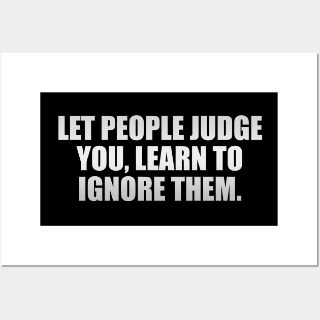 Let people judge you, learn to ignore them Wall Art by CRE4T1V1TY